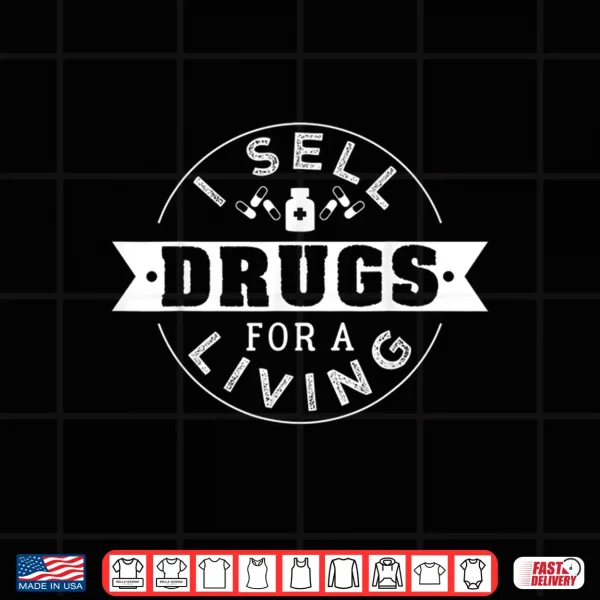 Design I Sell Drugs For A Living Shirt