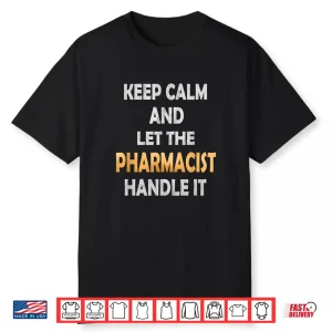 Keep Calm And Let The Pharmacist Handle It Funny Druggist Shirt