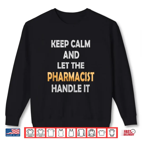 Sweatshirt Keep Calm And Let The Pharmacist Handle It Funny Druggist Shirt