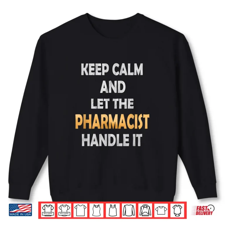 Sweatshirt Keep Calm And Let The Pharmacist Handle It Funny Druggist Shirt