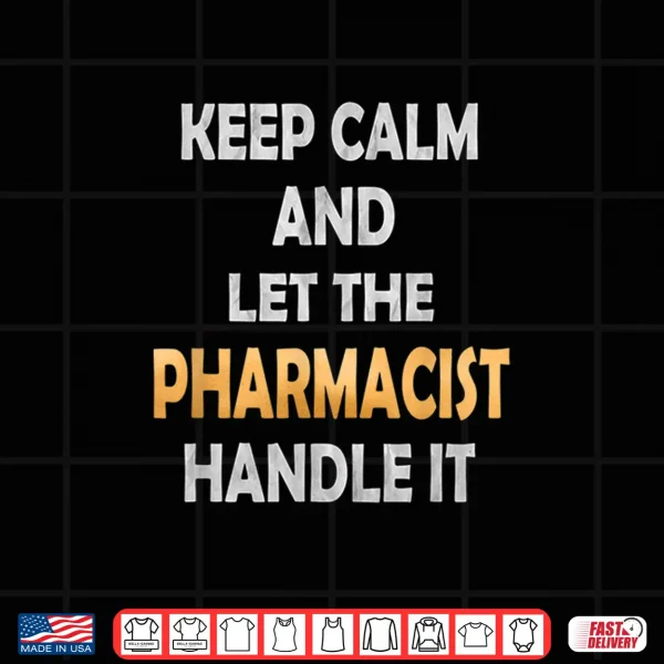Design Keep Calm And Let The Pharmacist Handle It Funny Druggist Shirt