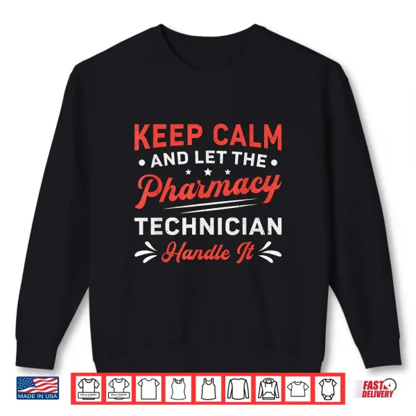 Sweatshirt Keep Calm And Let The Pharmacy Technician Handle It Medicine Shirt
