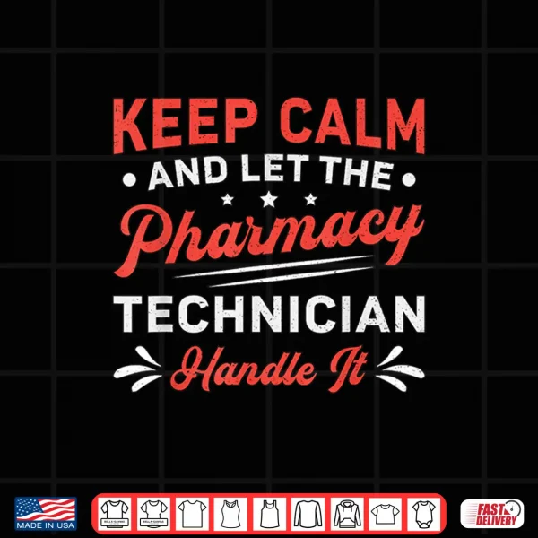 Design Keep Calm And Let The Pharmacy Technician Handle It Medicine Shirt