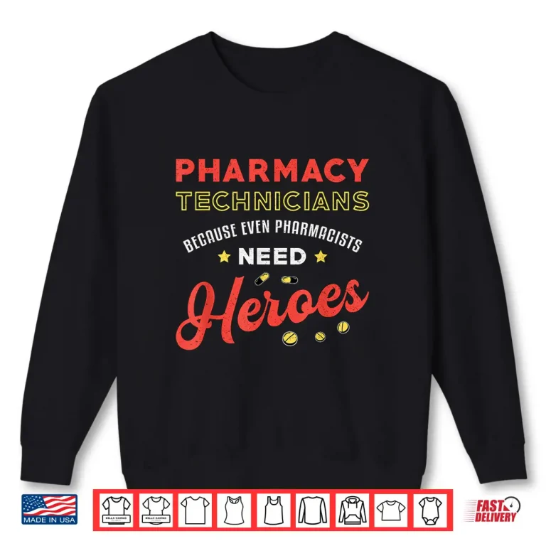 Sweatshirt Pharamcy Technicians Because Even Pharmacists Need Heroes Shirt