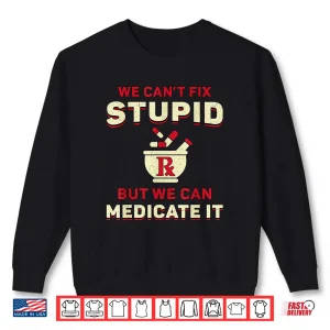Pharmacist We Can'T Fix Stupid Medicine Pharmacy Technician Shirt 2 Sweatshirt Pharmacist We CanT Fix Stupid Medicine Pharmacy Technician Shirt