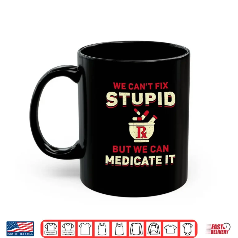 Mug Pharmacist We CanT Fix Stupid Medicine Pharmacy Technician Shirt