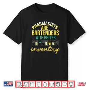 Pharmacists Are Bartenders With Better Inventory T Shirt