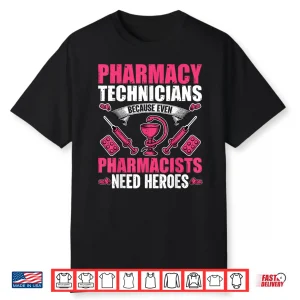 Pharmacy Technician Because Even Pharmacists Need Heroes Shirt