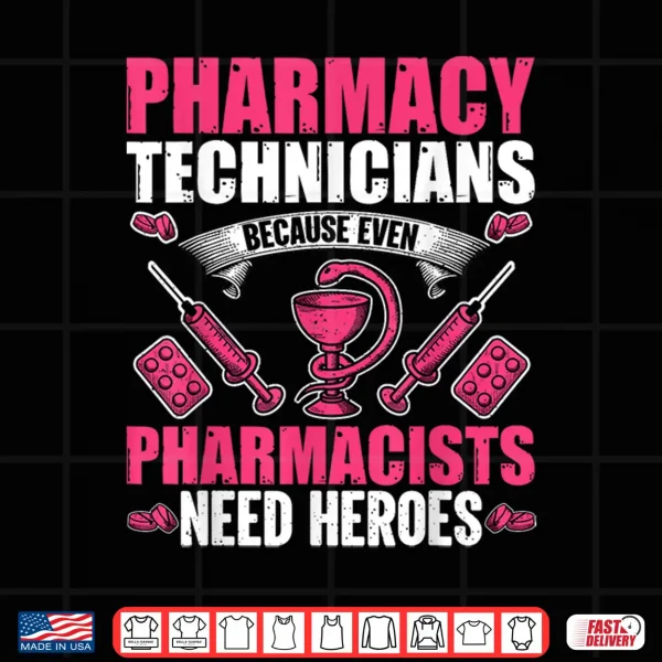 Design Pharmacy Technician Because Even Pharmacists Need Heroes Shirt