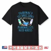 Pharmacy Technicians Because Pharmacists Need Heroes Graphic Shirt