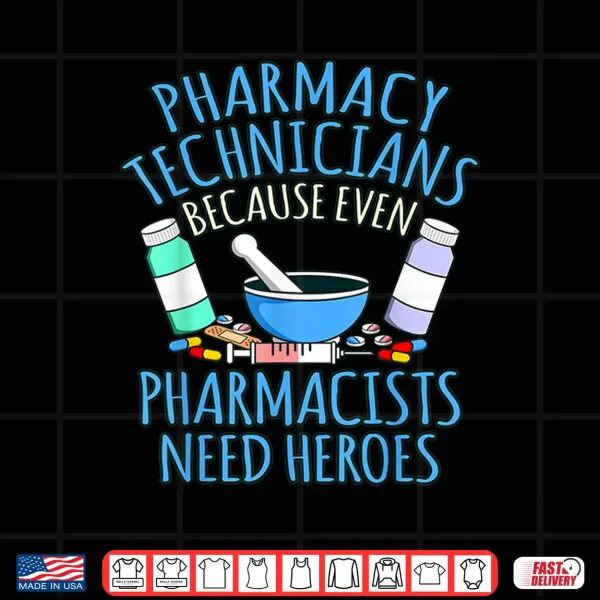 Pharmacy Technicians Because Pharmacists Need Heroes Graphic Shirt 4 Design Pharmacy Technicians Because Pharmacists Need Heroes Graphic Shirt