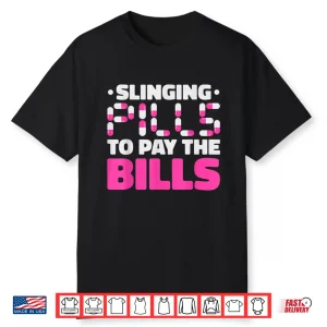 Slinging Pills To Pay The Bills Pharm D Pharmacy Humor Shirt