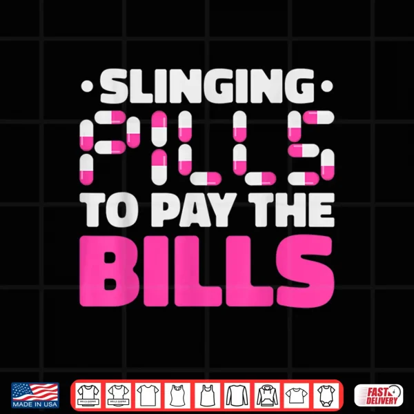 Design Slinging Pills To Pay The Bills Pharm D Pharmacy Humor Shirt