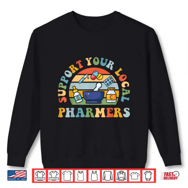 Sweatshirt Support Your Local Pharmers Pharmacist Pharmacy Technician Shirt