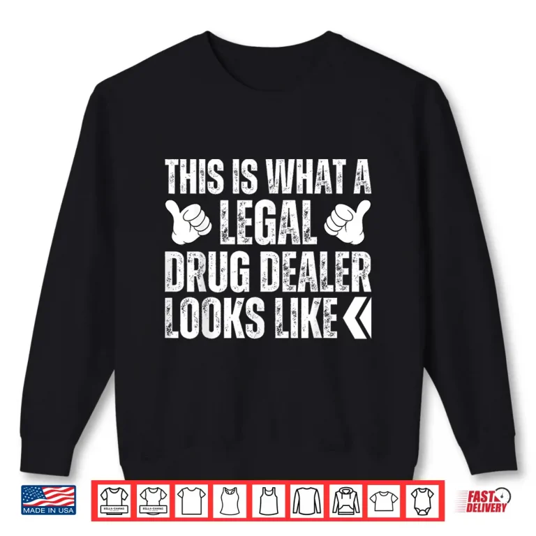 Sweatshirt This Is What A Legal Drug Dealer Looks Like Funny Pharmacist Shirt