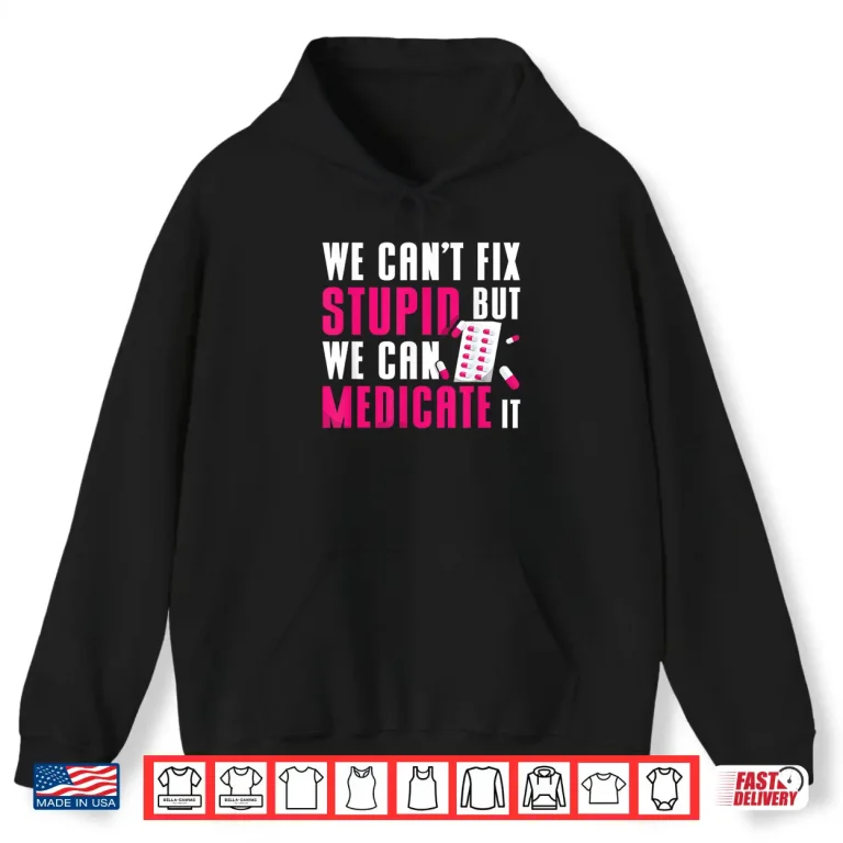 Hoodie We CanT Fix Stupid But We Can Medicate It Pharmacist Job Shirt