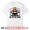 Clash Royale He He He Haw Shirt