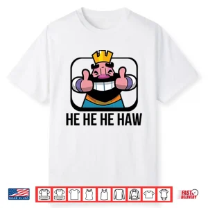 Clash Royale He He He Haw Shirt