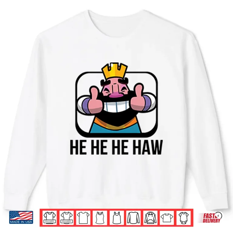 Sweatshirt Clash Royale He He He Haw Shirt