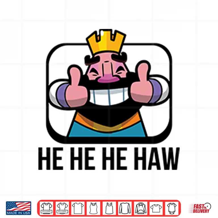 Design Clash Royale He He He Haw Shirt