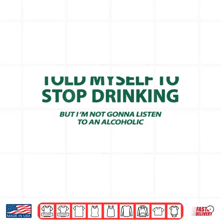 Design Told Myself to Stop Drinking But Im Not Gonna Listen Shirt