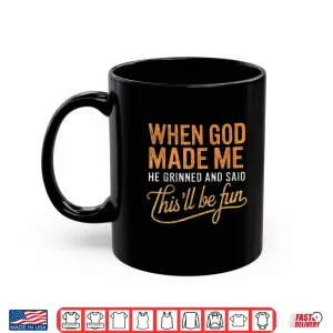 Mug When God Made Me He Said Thisll Be Fun Christian Funny Shirt