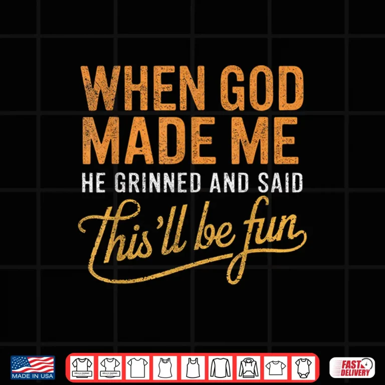Design When God Made Me He Said Thisll Be Fun Christian Funny Shirt