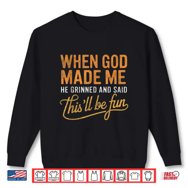 Sweatshirt When God Made Me He Said Thisll Be Fun Christian Shirt