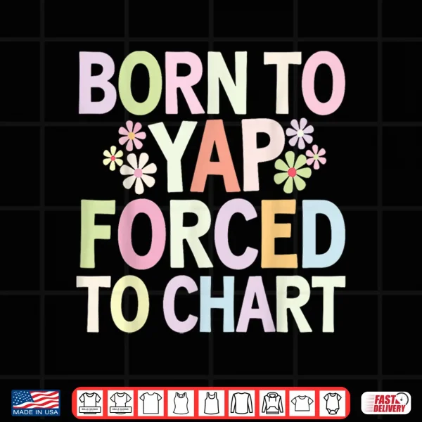 Design Born To Yap Forced To Chart Floral Funny Vintage Er Nurses Shirt 1