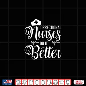 Design Correctional Nurses Do It Better Er Corrections Nursing Shirt