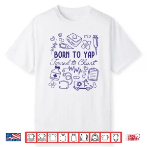 Funny Born To Yap Forced To Chart Er Nurses Shirt