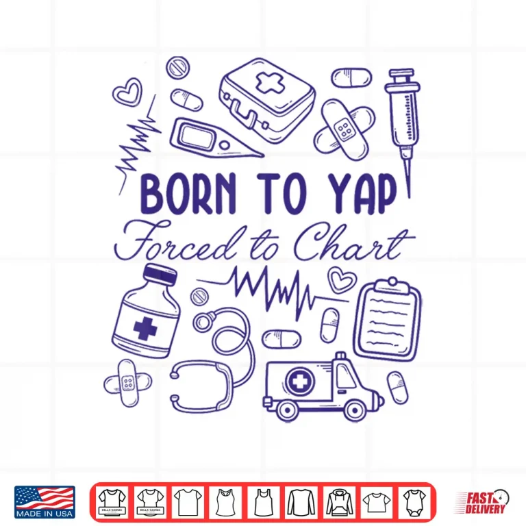 Design Funny Born To Yap Forced To Chart Er Nurses Shirt