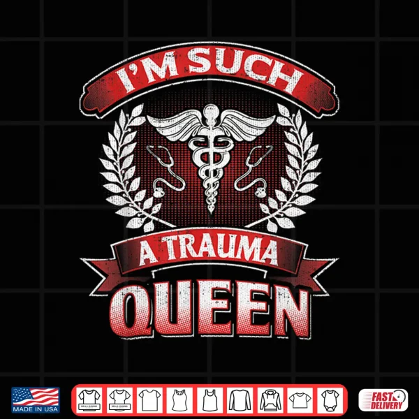 Design Funny Nurse Gift Trauma Queen Ed Er Trauma Nurses Shirt