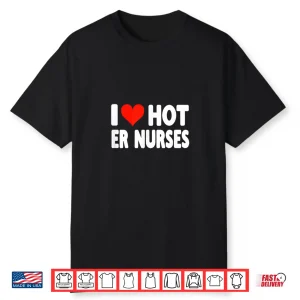 I Love Hot Er Nurses Heart Nurse Nursing Hospital Shirt