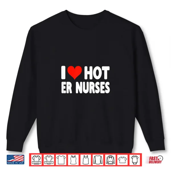 Sweatshirt I Love Hot Er Nurses Heart Nurse Nursing Hospital Shirt