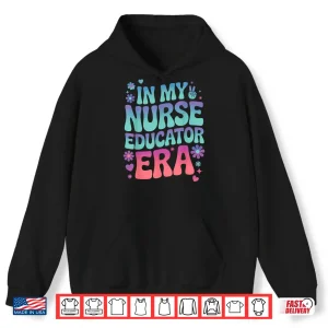 Hoodie In My Nurse Educator Era Tee Nurses Teacher Rn Er Icu Cna Shirt