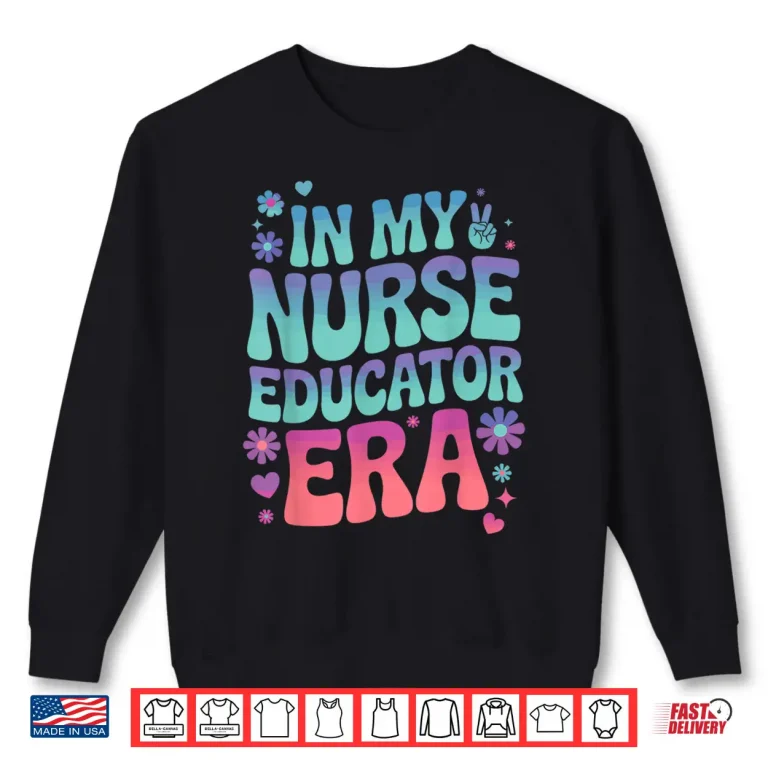 Sweatshirt In My Nurse Educator Era Tee Nurses Teacher Rn Er Icu Cna Shirt