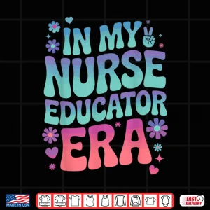 Design In My Nurse Educator Era Tee Nurses Teacher Rn Er Icu Cna Shirt