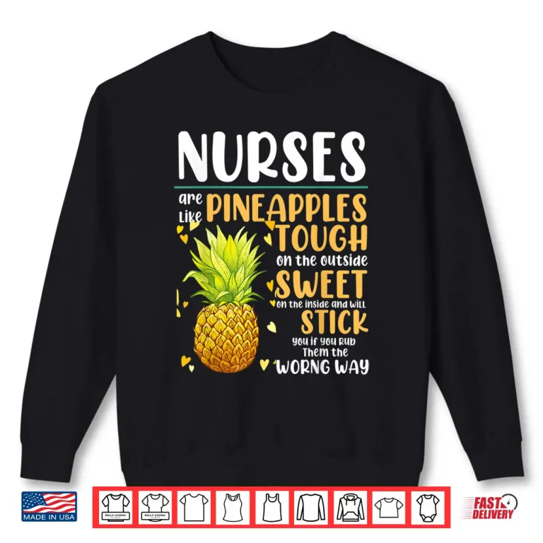 Sweatshirt Nurses Are Like Pineapples Funny Nursing Gift For Rn Lpn Er Shirt