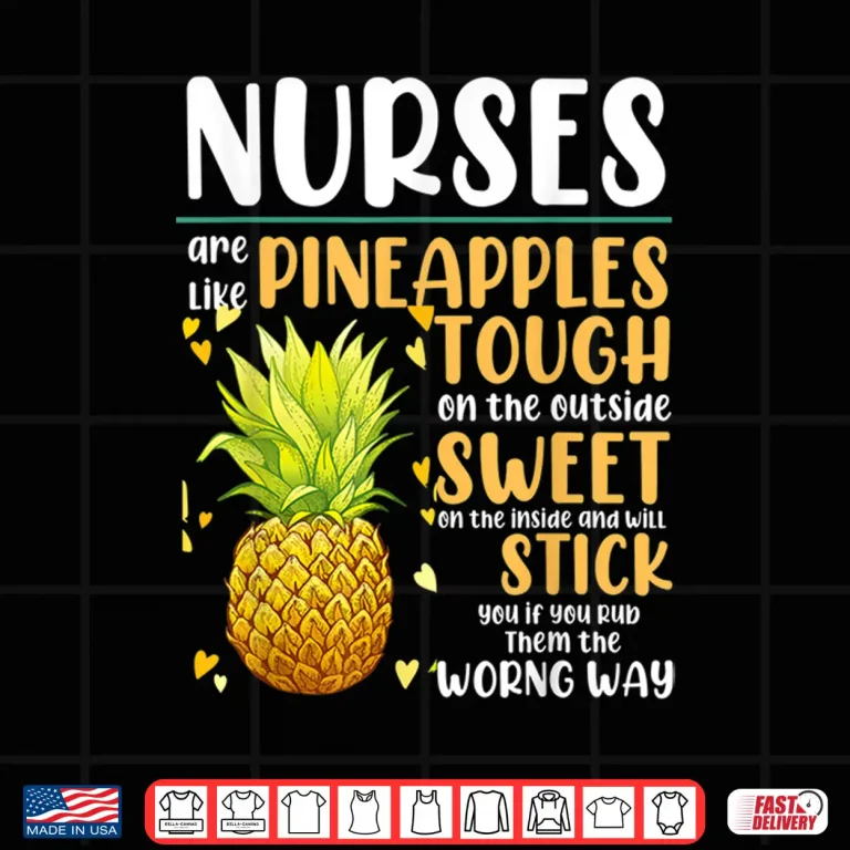 Design Nurses Are Like Pineapples Funny Nursing Gift For Rn Lpn Er Shirt