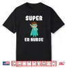 Super Er Nurse Funny Cute Women Nurses Gift Shirt