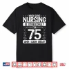 75 Birthday Idea For Nurses 75 Years Old Nurse For Work Shirt