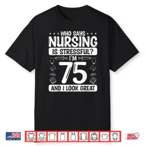 75 Birthday Idea For Nurses 75 Years Old Nurse For Work Shirt