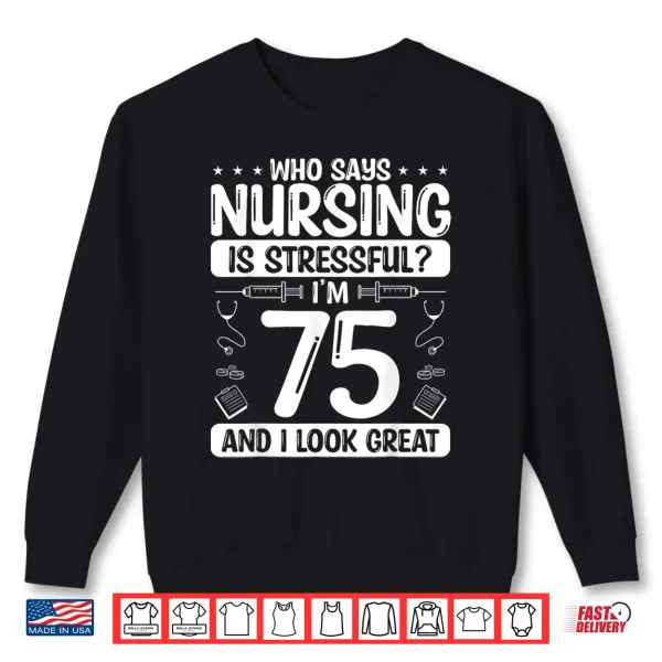 75 Birthday Idea For Nurses 75 Years Old Nurse For Work Shirt 2 Sweatshirt 75 Birthday Idea For Nurses 75 Years Old Nurse For Work Shirt