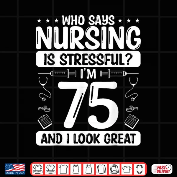 75 Birthday Idea For Nurses 75 Years Old Nurse For Work Shirt 4 Design 75 Birthday Idea For Nurses 75 Years Old Nurse For Work Shirt