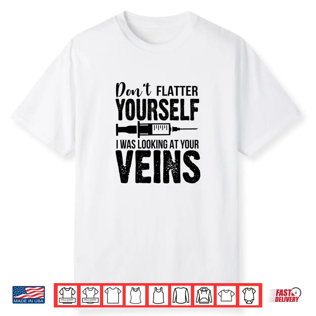 Don’T Flatter Yourself I Was Looking At Your Veins Er Nurses Shirt Don’T Flatter Yourself I Was Looking At Your Veins Er Nurses Shirt