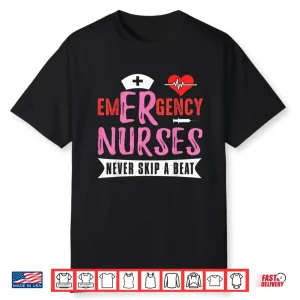 Emergency Er Nurses Never Skip A Beat Nurse Quote Shirt