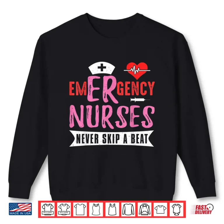 Sweatshirt Emergency Er Nurses Never Skip A Beat Nurse Quote Shirt