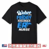 Emergency Room Wohoo It’S Friday Oh Wait I’M An Er Nurse Shirt