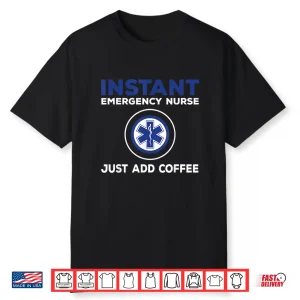Instant Emergency Nurse Just Add Coffee Er Nurses Shirt
